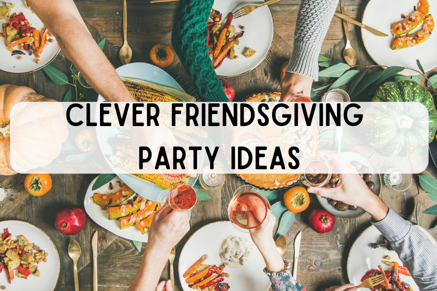 23 Genius Friendsgiving Ideas For The Party Of The Year - That